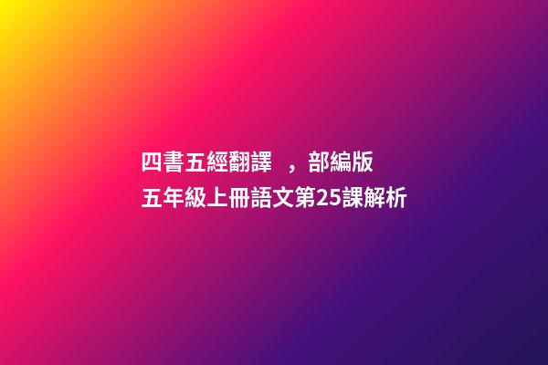 四書五經翻譯，部編版五年級上冊語文第25課(古人談讀書)解析